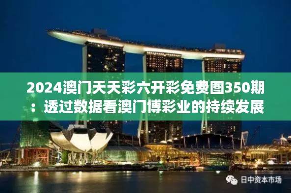 2024澳门天天彩六开彩免费图350期:透过数据看澳门博彩业的持续发展