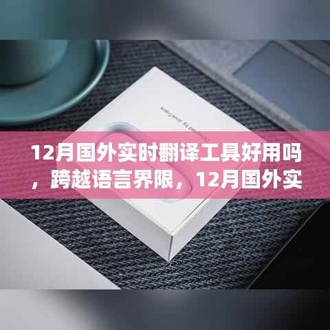 深度探析,12月国外实时翻译工具,跨越语言界限的好用程度