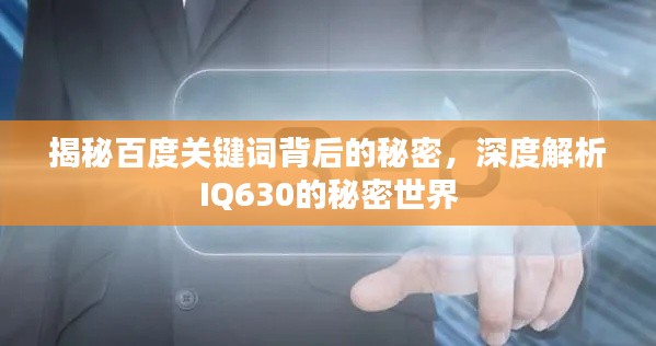 揭秘百度关键词背后的秘密,深度解析IQ630的秘密世界