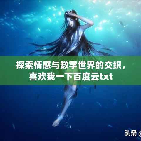 探索情感与数字世界的交织,喜欢我一下百度云txt