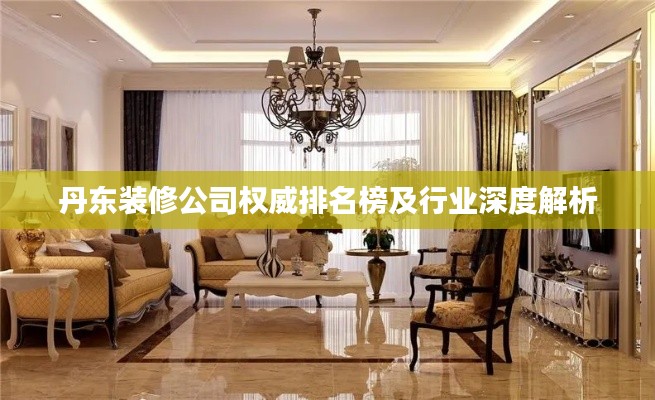 丹东装修公司权威排名榜及行业深度解析