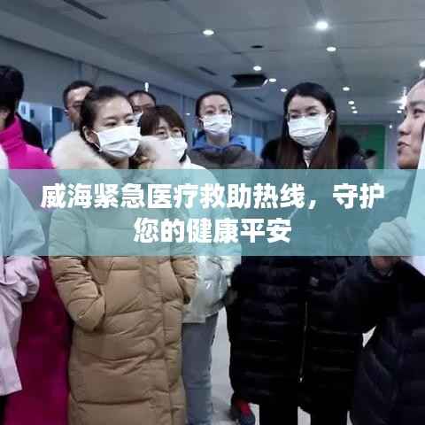 威海紧急医疗救助热线,守护您的健康平安