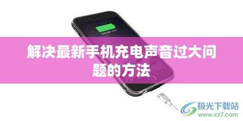 解决最新手机充电声音过大问题的方法