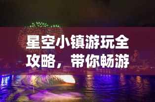 星空小镇游玩全攻略，带你畅游星际梦幻之地！