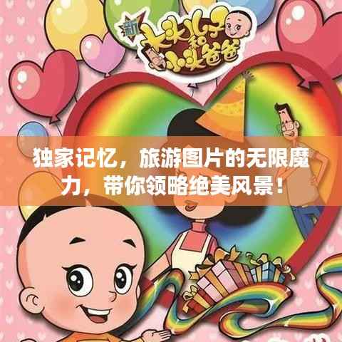 独家记忆,旅游图片的无限魔力,带你领略绝美风景!