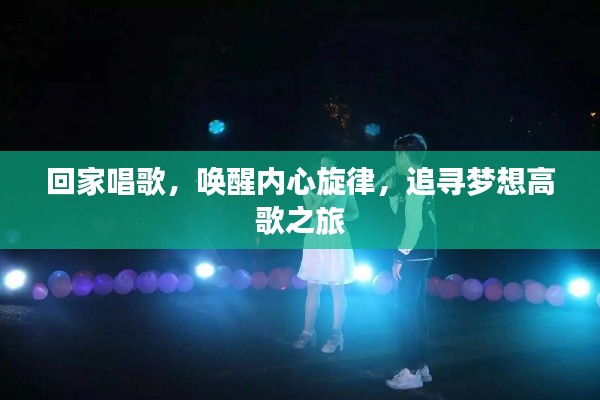 回家唱歌，唤醒内心旋律，追寻梦想高歌之旅