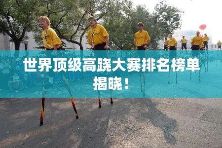 世界顶级高跷大赛排名榜单揭晓!