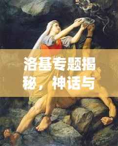 洛基专题揭秘,神话与文化的绚烂交织之美