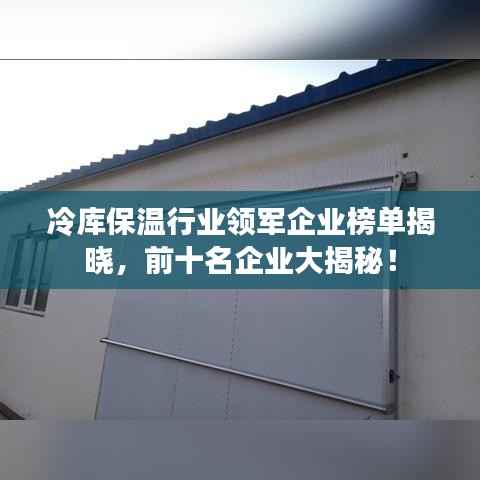 冷库保温行业领军企业榜单揭晓,前十名企业大揭秘!