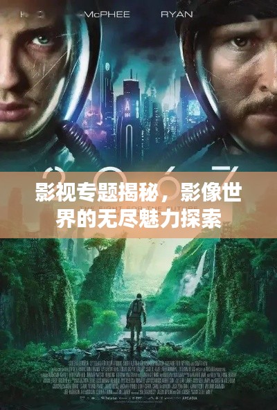 影视专题揭秘,影像世界的无尽魅力探索