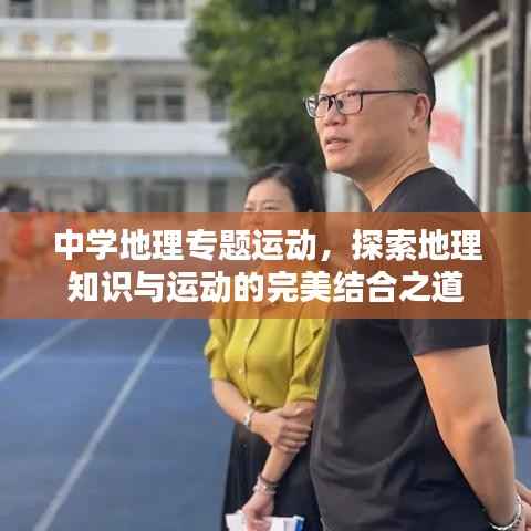 中学地理专题运动，探索地理知识与运动的完美结合之道