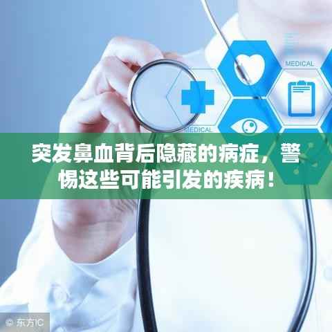 突发鼻血背后隐藏的病症,警惕这些可能引发的疾病!